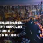 UAE: Considering Abu Dhabi Real Estate? Discover Hotspots and Emerging Investment Opportunities in the Emirate