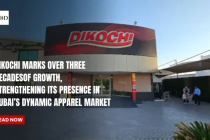 Dikochi Marks Over Three Decades of Growth, Strengthening Its Presence in Dubai’s Dynamic Apparel Market