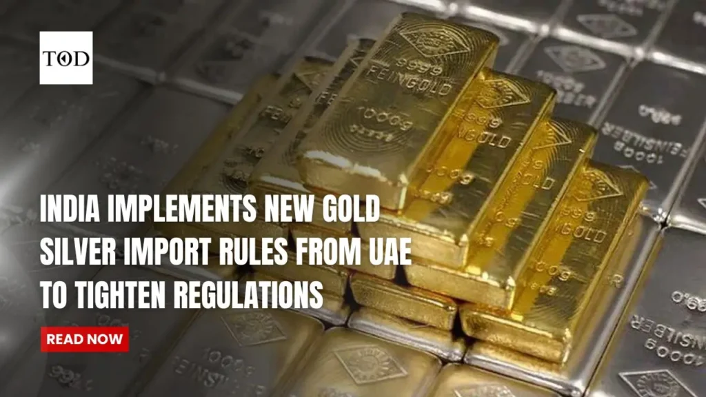 India Implements New Gold And Silver Import Rules From UAE to Tighten Regulations
