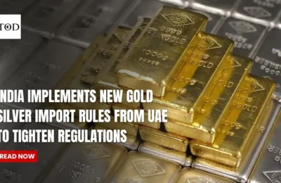India Implements New Gold And Silver Import Rules From UAE to Tighten Regulations