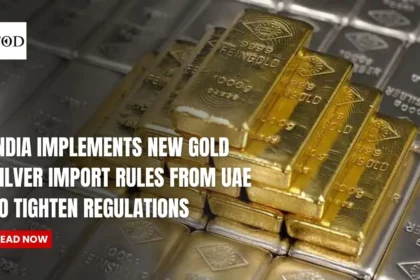 India Implements New Gold And Silver Import Rules From UAE to Tighten Regulations