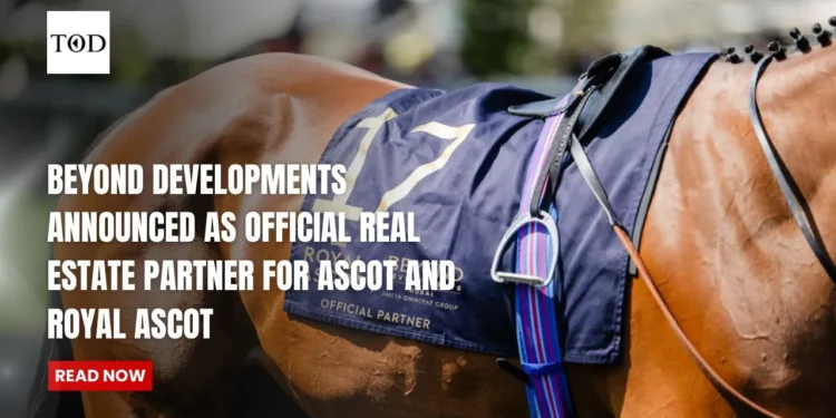 BEYOND Developments Announced as Official Real Estate Partner for Ascot and Royal Ascot