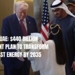 Trump in UAE: $440 Billion Investment Plan to Transform Middle East Energy by 2035