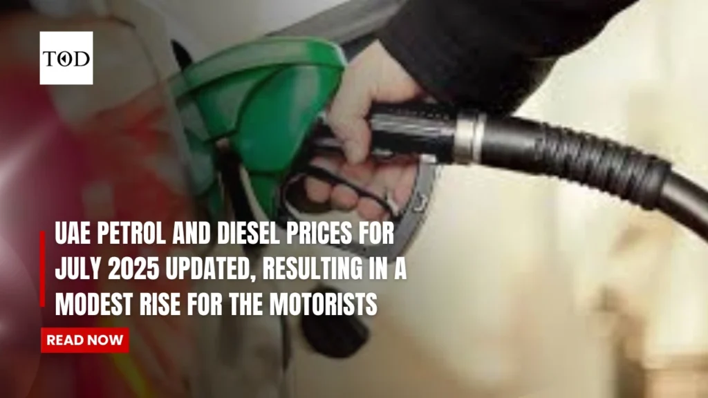 UAE Petrol And Diesel Prices For July 2025 Updated, Resulting In A Modest Rise For the Motorists