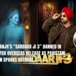 Diljit Dosanjh’s “Sardaar Ji 3” Banned in India, Set for Overseas Release as Pakistani Actors Ban Sparks Outrage
