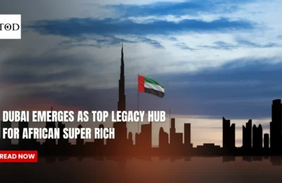 Dubai Emerges as Top Legacy Hub for African Super Rich