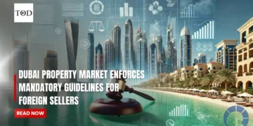 Dubai Property Market Enforces Mandatory Guidelines for Foreign Sellers