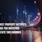 List Of 6 Best Property Hotspots in UAE: Guide for Investors Seeking Estate This Summer