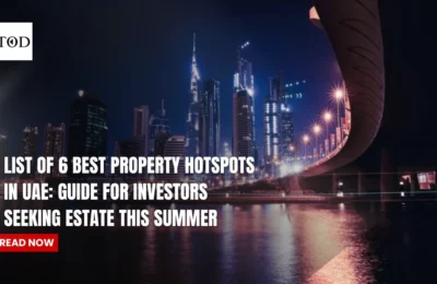 List Of 6 Best Property Hotspots in UAE: Guide for Investors Seeking Estate This Summer