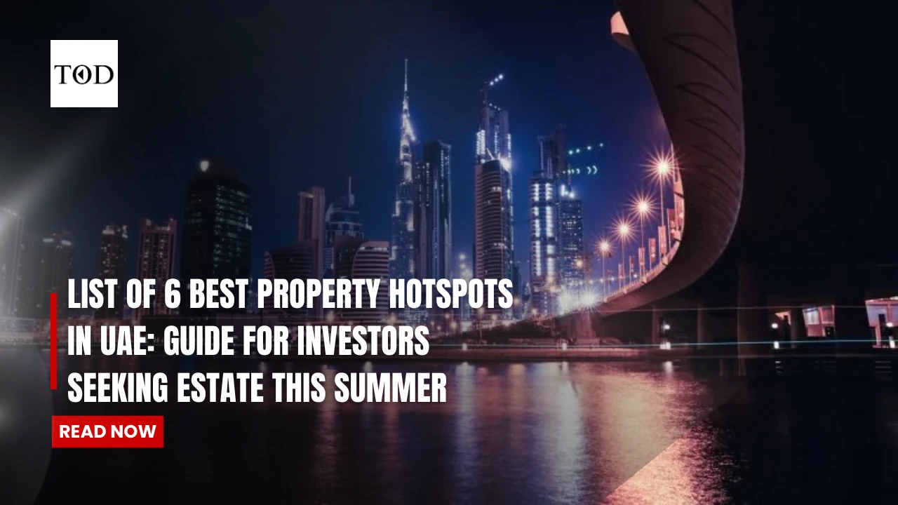 List Of 6 Best Property Hotspots in UAE: Guide for Investors Seeking Real Estate This Summer