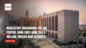 Regulatory Crackdown: The UAE Central Bank Fines Bank Dh3.5 Million, Freezes New Accounts