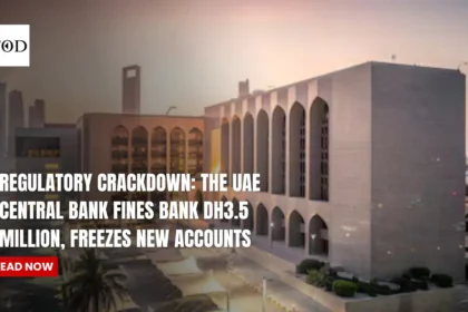 Regulatory Crackdown: The UAE Central Bank Fines Bank Dh3.5 Million, Freezes New Accounts