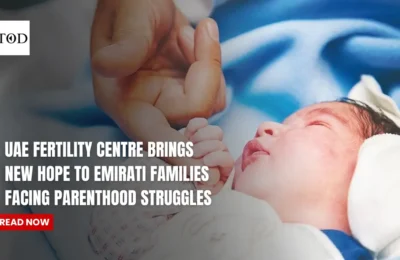 UAE Fertility Centre Brings New Hope to Emirati Families Facing Parenthood Struggles