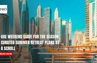 UAE Weekend Guide For The Season: Curated Summer Retreat Plans At A Scroll