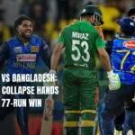 Sri Lanka vs Bangladesh: Dramatic Collapse Hands Sri Lanka 77-Run Win