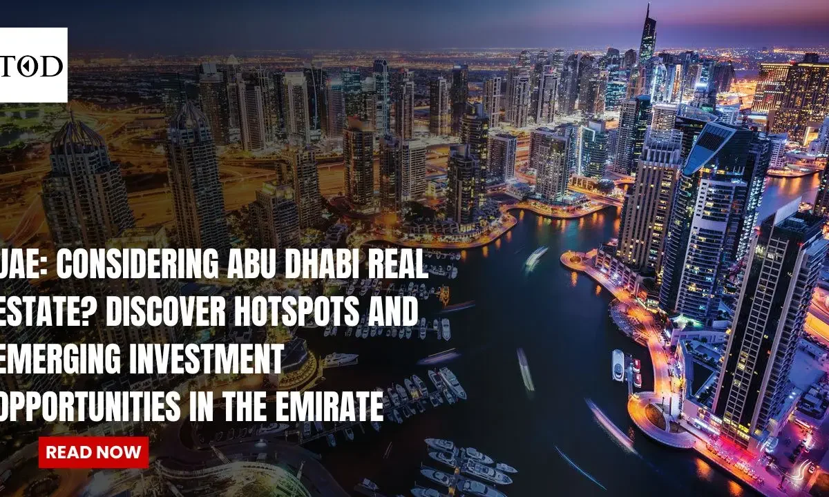 UAE: Considering Abu Dhabi Real Estate? Discover Hotspots and Emerging Investment Opportunities in the Emirate