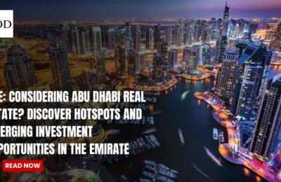 UAE: Considering Abu Dhabi Real Estate? Discover Hotspots and Emerging Investment Opportunities in the Emirate