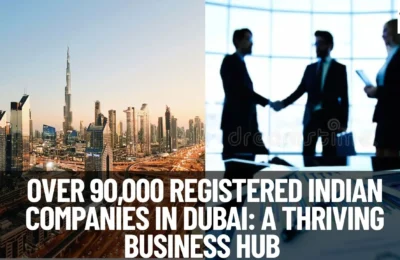 Over 90,000 Registered Indian Companies in Dubai: A Thriving Business Hub