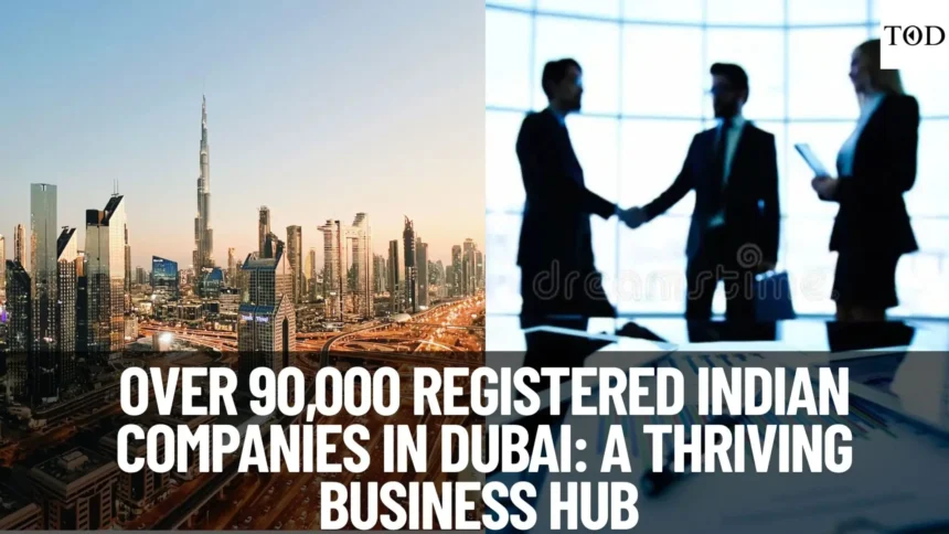 Over 90,000 Registered Indian Companies in Dubai: A Thriving Business Hub