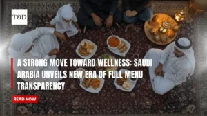 A Strong Move Toward Wellness: Saudi Arabia Unveils New Era of Full Menu Transparency