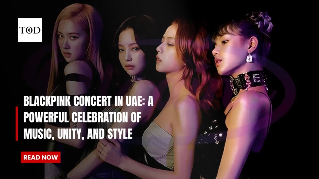 BLACKPINK Concert in UAE: A Powerful Celebration of Music, Unity, and Style