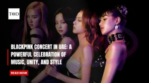 BLACKPINK Concert in UAE: A Powerful Celebration of Music, Unity, and Style