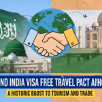 Saudi and India Visa Free Travel Pact Announce- A Historic Boost to Tourism and Trade