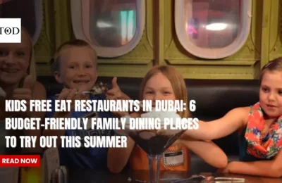 Kids Free Eat Restaurants in Dubai: 6 Budget-Friendly Family Dining Places to Try Out This Summer