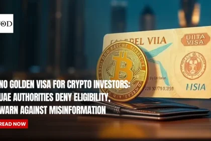 No Golden Visa for Crypto Investors: UAE Authorities Deny Eligibility, Warn Against Misinformation