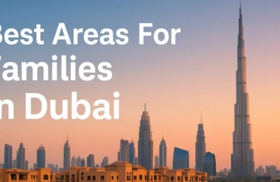 Moving Your Family to Dubai? 9 Best Areas for Families in Dubai with Top Schools