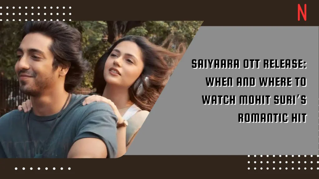 Saiyaara OTT Release: When and Where to Watch Mohit Suri’s Romantic Hit