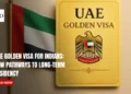 UAE Golden Visa For Indians: New Pathways to Long-Term Residency