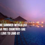 Perk Up The Summer With A List Of Top Visa Free Countries UAE Residents Love To Land At