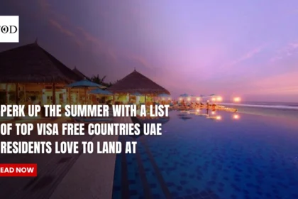 Perk Up The Summer With A List Of Top Visa Free Countries UAE Residents Love To Land At