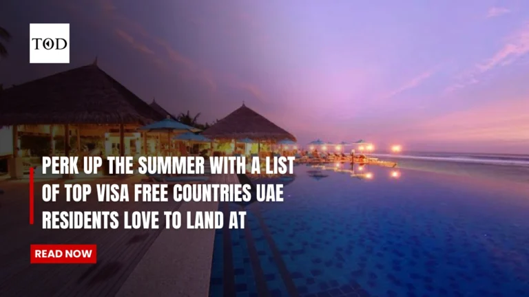 Perk Up The Summer With A List Of Top Visa Free Countries UAE Residents Love To Land At
