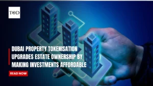 Dubai Property Tokenisation Upgrades Estate Ownership By Making Investments Affordable