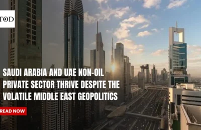 Saudi Arabia and UAE Non-Oil Private Sector Thrive Despite The Volatile Middle East Geopolitics