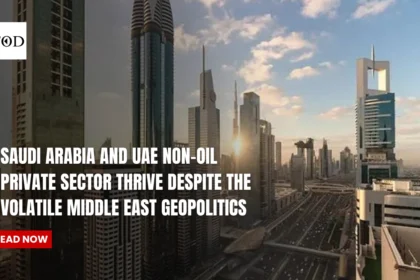 Saudi Arabia and UAE Non-Oil Private Sector Thrive Despite The Volatile Middle East Geopolitics
