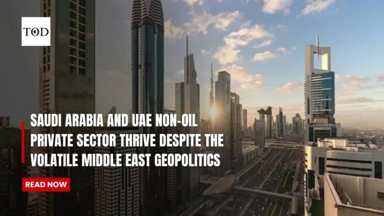 Saudi Arabia and UAE Non-Oil Private Sector Thrive Despite The Volatile Middle East Geopolitics